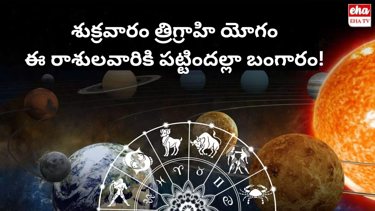 Trigrahi Yoga : శుక్రవారం త్రిగ్రాహి యోగం.. ఈ రాశులవారికి పట్టిందల్లా బంగారం! Trigrahi Yoga : శుక్రవారం త్రిగ్రాహి యోగం.. ఈ రాశులవారికి పట్టిందల్లా బంగారం!